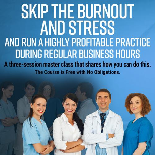 Skip the Burnout and Stress and Run a Highly Profitable Practice During Regular Business Hours
